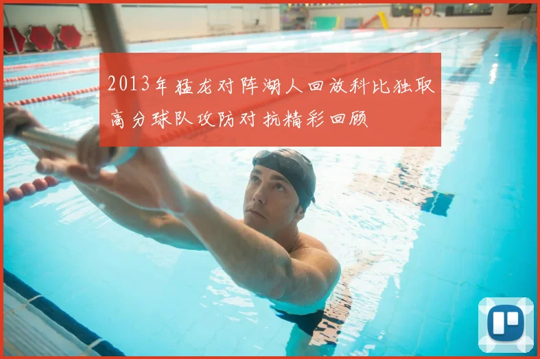 2013年猛龙对阵湖人回放科比独取高分球队攻防对抗精彩回顾