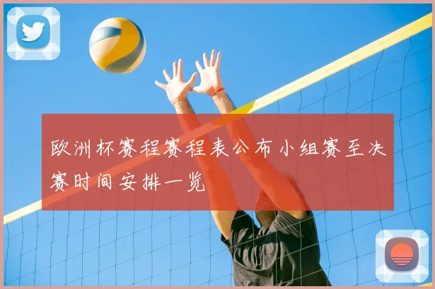 欧洲杯赛程赛程表公布小组赛至决赛时间安排一览